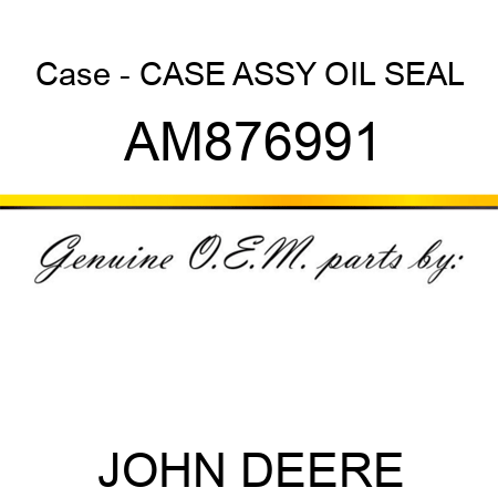 Case - CASE ASSY, OIL SEAL AM876991
