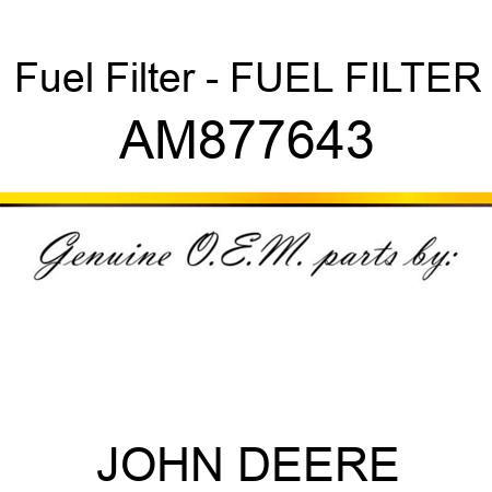 Fuel Filter - FUEL FILTER AM877643