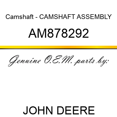 Camshaft - CAMSHAFT ASSEMBLY AM878292
