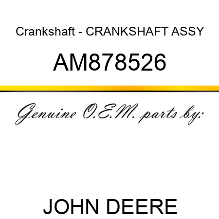 Crankshaft - CRANKSHAFT, ASSY AM878526