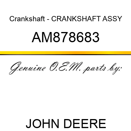 Crankshaft - CRANKSHAFT, ASSY AM878683