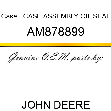 Case - CASE ASSEMBLY, OIL SEAL AM878899