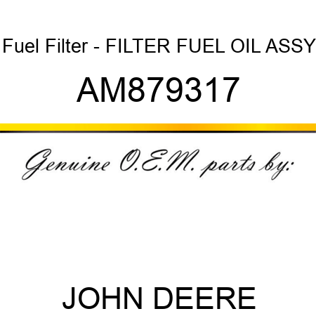 Fuel Filter - FILTER, FUEL OIL ASSY AM879317