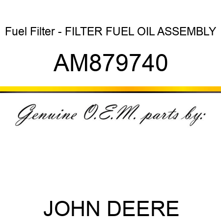 Fuel Filter - FILTER, FUEL OIL ASSEMBLY AM879740
