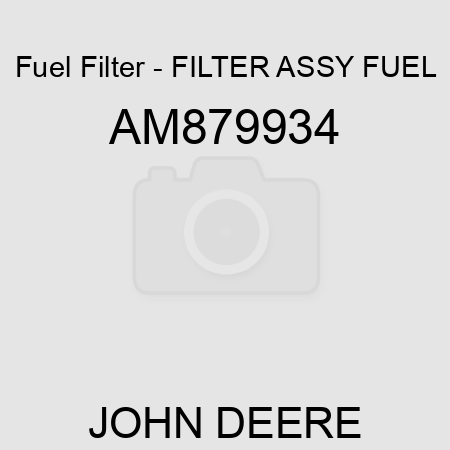 Fuel Filter - FILTER ASSY, FUEL AM879934