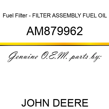 Fuel Filter - FILTER ASSEMBLY, FUEL OIL AM879962