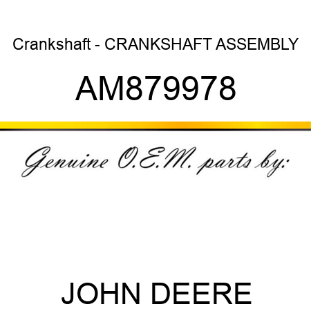 Crankshaft - CRANKSHAFT ASSEMBLY AM879978