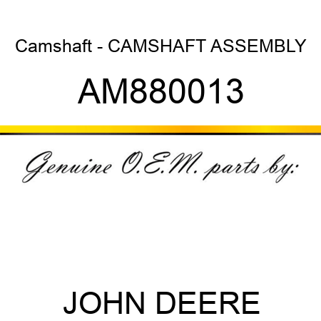 Camshaft - CAMSHAFT, ASSEMBLY AM880013