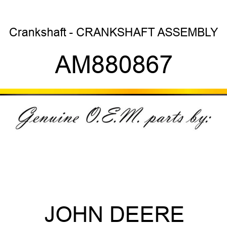 Crankshaft - CRANKSHAFT ASSEMBLY AM880867