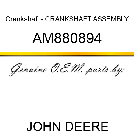 Crankshaft - CRANKSHAFT, ASSEMBLY AM880894
