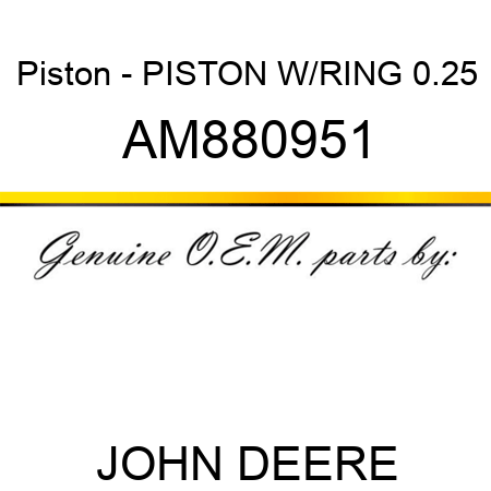 Piston - PISTON, W/RING 0.25 AM880951