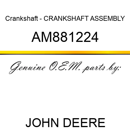Crankshaft - CRANKSHAFT, ASSEMBLY AM881224