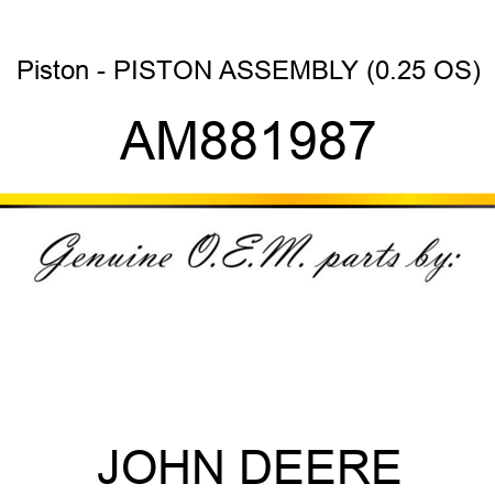 Piston - PISTON ASSEMBLY (0.25 OS) AM881987