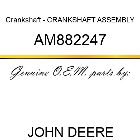 Crankshaft - CRANKSHAFT ASSEMBLY AM882247