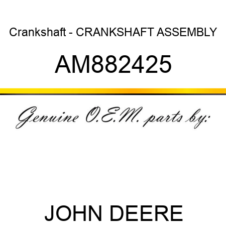 Crankshaft - CRANKSHAFT ASSEMBLY AM882425