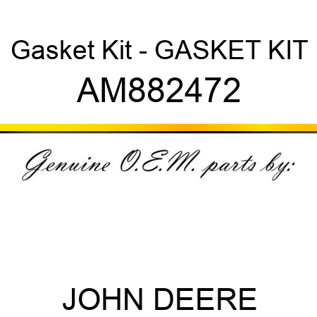 Gasket Kit - GASKET KIT AM882472