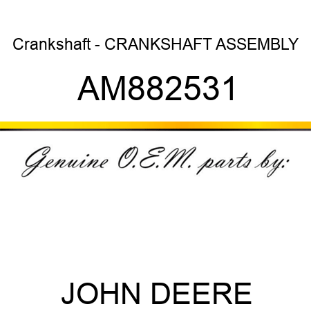 Crankshaft - CRANKSHAFT ASSEMBLY AM882531