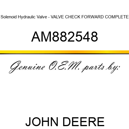 Solenoid Hydraulic Valve - VALVE, CHECK, FORWARD COMPLETE AM882548