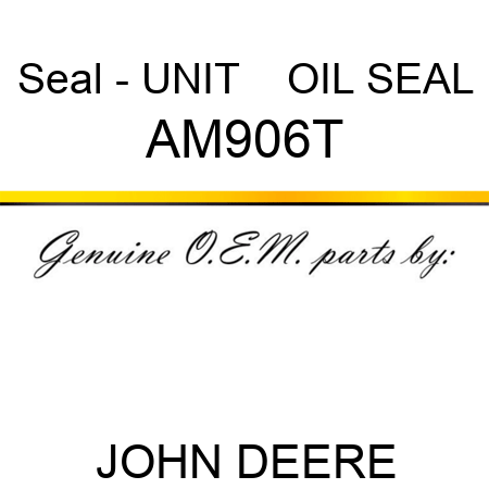 Seal - UNIT    ,OIL SEAL AM906T