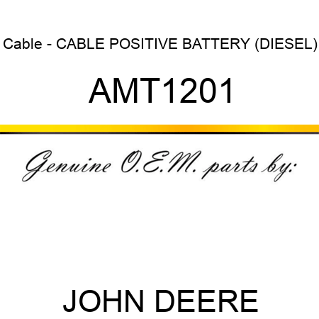 Cable - CABLE, POSITIVE BATTERY (DIESEL) AMT1201