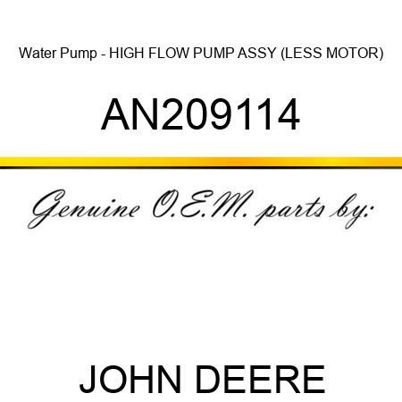 Water Pump - HIGH FLOW PUMP ASSY (LESS MOTOR) AN209114