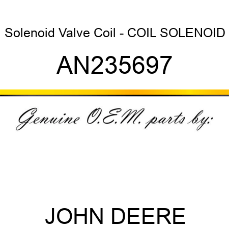 Solenoid Valve Coil - COIL, SOLENOID AN235697