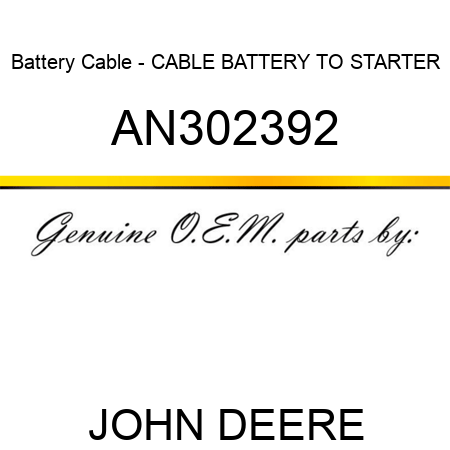 Battery Cable - CABLE, BATTERY TO STARTER AN302392