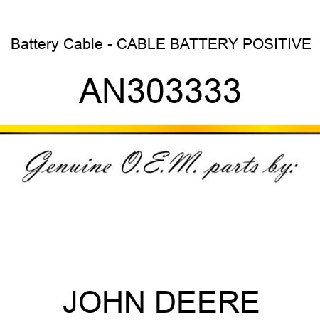 Battery Cable - CABLE, BATTERY POSITIVE AN303333