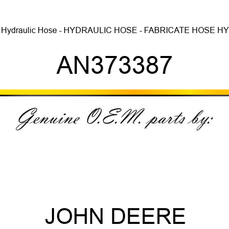 Hydraulic Hose - HYDRAULIC HOSE - FABRICATE, HOSE HY AN373387