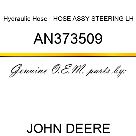 Hydraulic Hose - HOSE ASSY, STEERING, LH AN373509