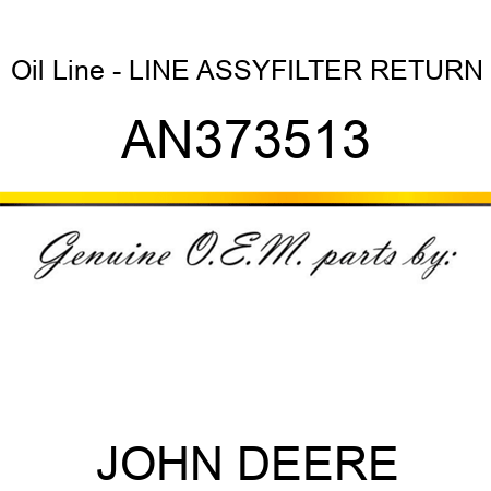 Oil Line - LINE ASSY,FILTER RETURN AN373513