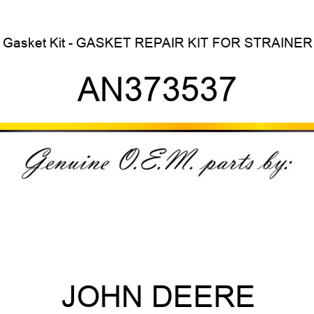 Gasket Kit - GASKET REPAIR KIT FOR STRAINER AN373537