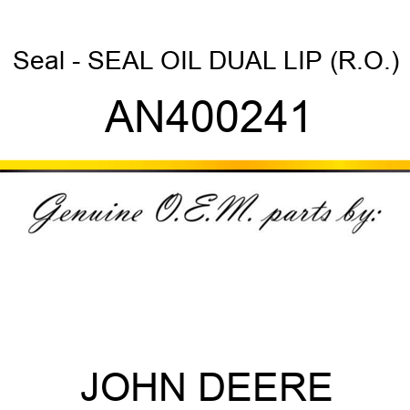 Seal - SEAL, OIL DUAL LIP, (R.O.) AN400241