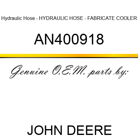 Hydraulic Hose - HYDRAULIC HOSE - FABRICATE, COOLER AN400918