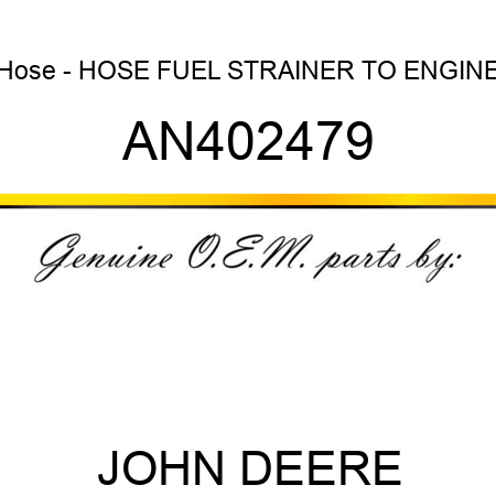 Hose - HOSE, FUEL, STRAINER TO ENGINE AN402479