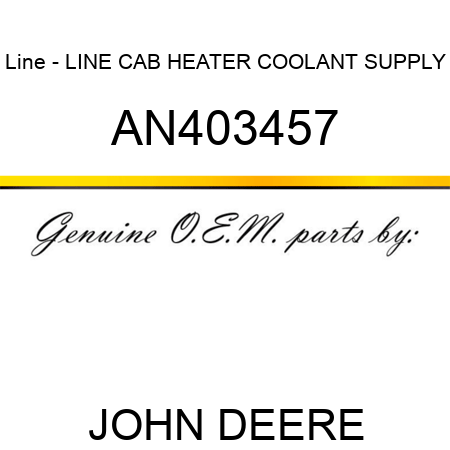 Line - LINE, CAB HEATER COOLANT SUPPLY AN403457