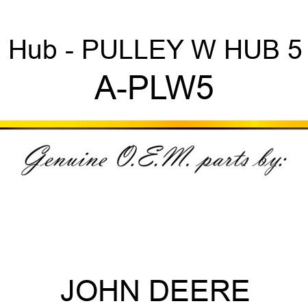 Hub - PULLEY W HUB 5 A-PLW5