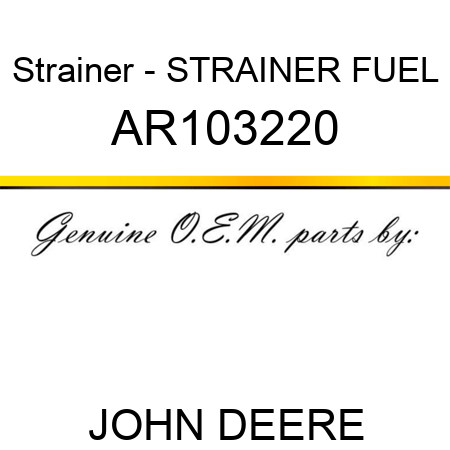 Strainer - STRAINER, FUEL AR103220