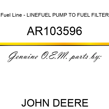 Fuel Line - LINE,FUEL PUMP TO FUEL FILTER AR103596