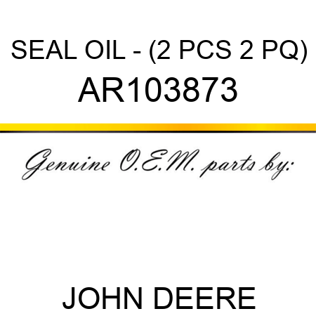 SEAL, OIL - (2 PCS 2 PQ) AR103873