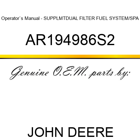 Operator`s Manual - SUPPLMT,DUAL FILTER FUEL SYSTEM/SPA AR194986S2