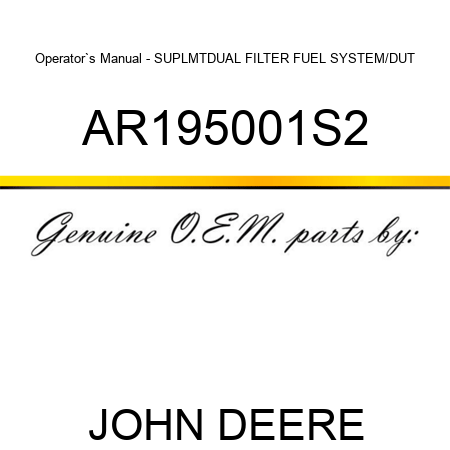 Operator`s Manual - SUPLMT,DUAL FILTER FUEL SYSTEM/DUT AR195001S2