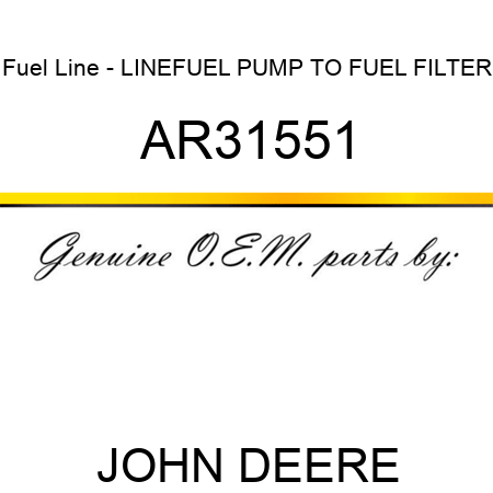 Fuel Line - LINE,FUEL PUMP TO FUEL FILTER AR31551