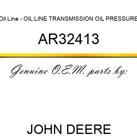Oil Line - OIL LINE, TRANSMISSION OIL PRESSURE AR32413