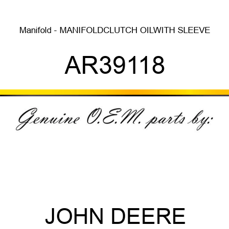 Manifold - MANIFOLD,CLUTCH OIL,WITH SLEEVE AR39118