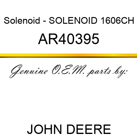 Solenoid - SOLENOID, 1606CH AR40395