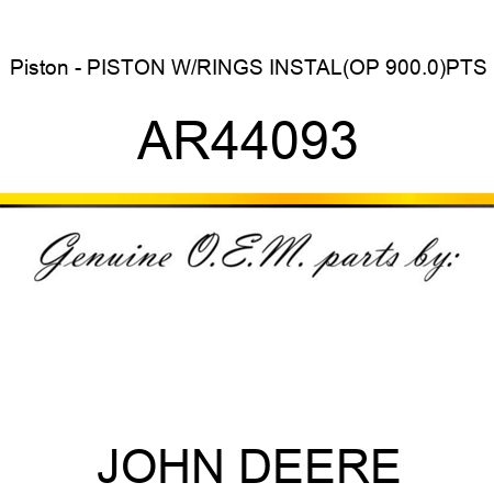 Piston - PISTON W/RINGS INSTAL(OP 900.0)PTS AR44093