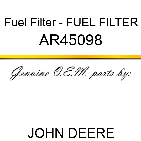 Fuel Filter - FUEL FILTER AR45098