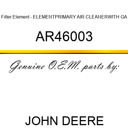 Filter Element - ELEMENT,PRIMARY AIR CLEANER,WITH GA AR46003