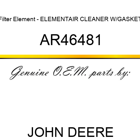 Filter Element - ELEMENT,AIR CLEANER W/GASKET AR46481